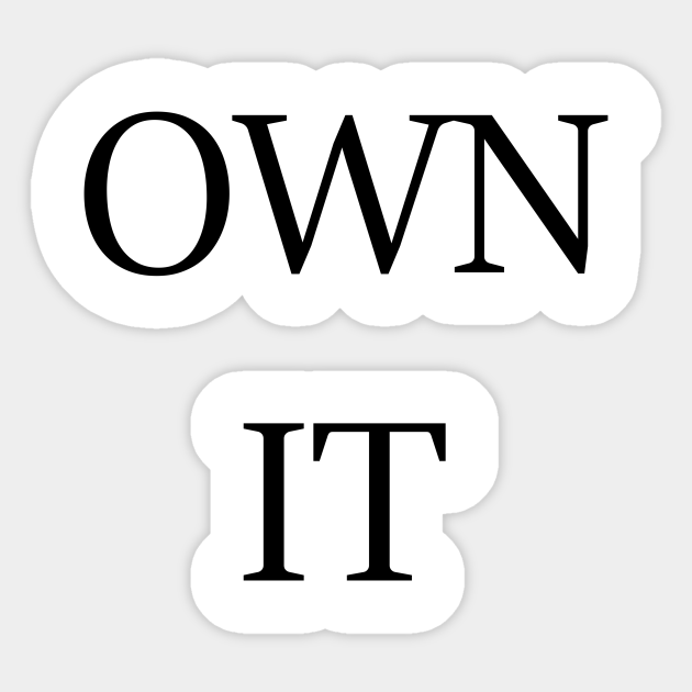 Own it - Own It - Sticker | TeePublic